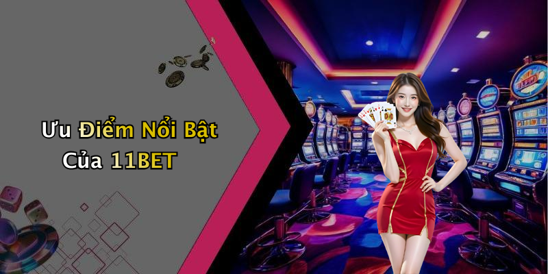 Ưu Điểm Nổi Bật Của 11BET