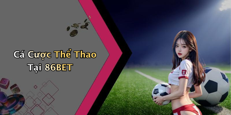 Cá Cược Thể Thao Tại 86BET