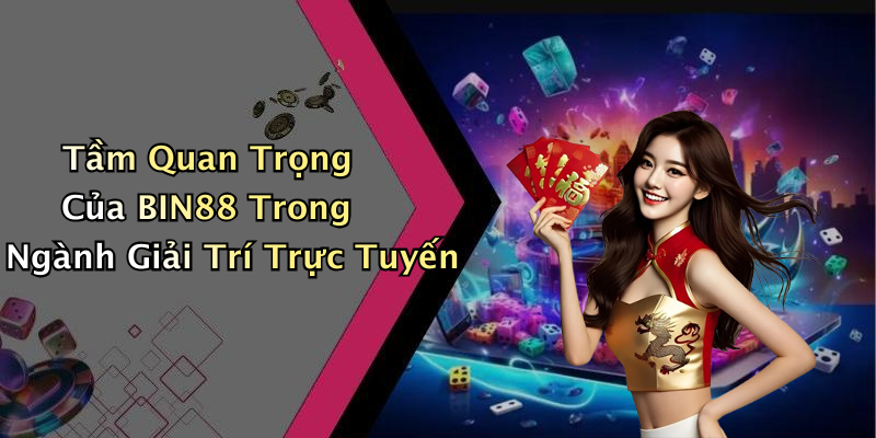 Tầm Quan Trọng Của BIN88 Trong Ngành Giải Trí Trực Tuyến