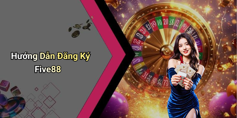 Hướng Dẫn Đăng Ký Five88