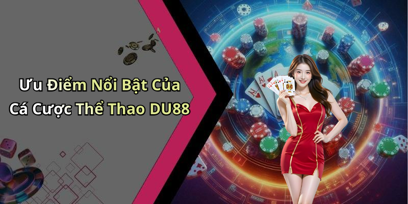 Ưu Điểm Nổi Bật Của Cá Cược Thể Thao DU88