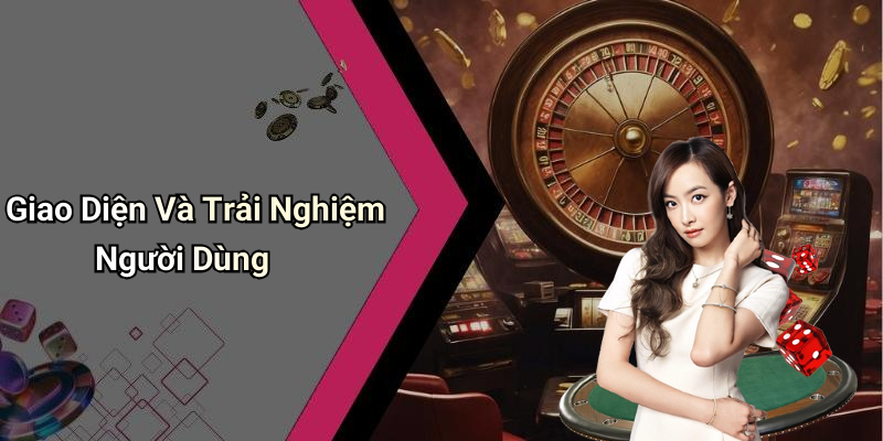 Giao Diện Và Trải Nghiệm Người Dùng