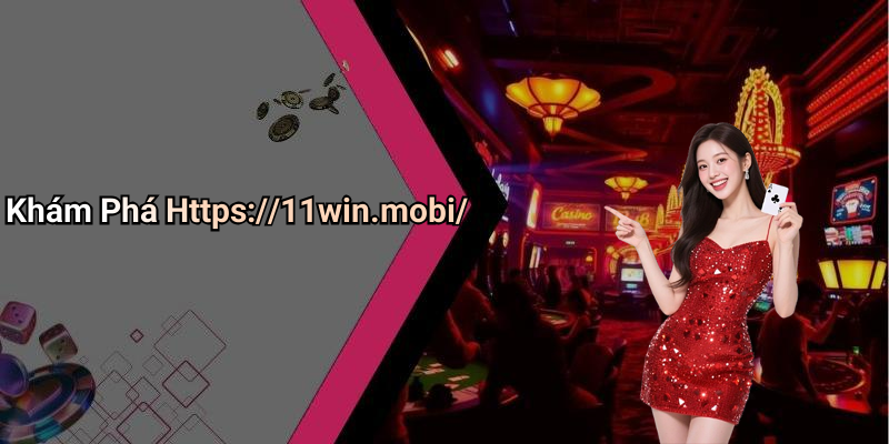 Khám Phá Https://11win.mobi/