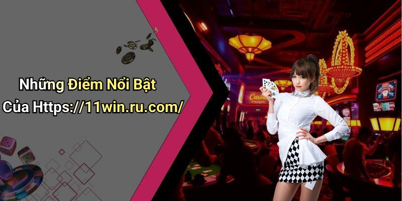 Những Điểm Nổi Bật Của Https://11win.ru.com/