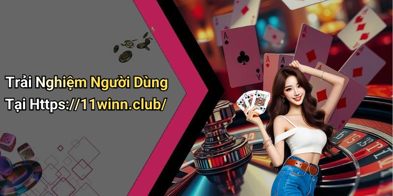 Trải Nghiệm Người Dùng Tại Https://11winn.club/
