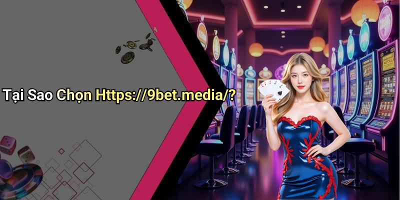 Tại Sao Chọn Https://9bet.media/?