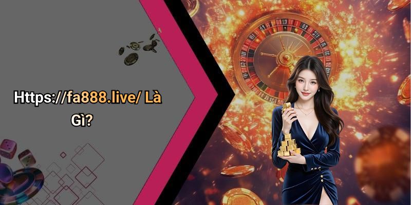 Https://fa888.live/ Là Gì?