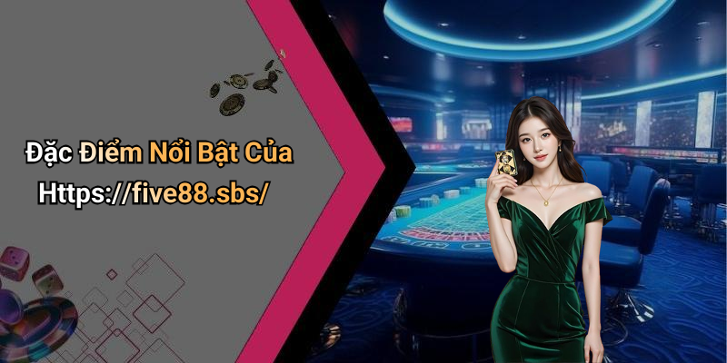 Đặc Điểm Nổi Bật Của Https://five88.sbs/