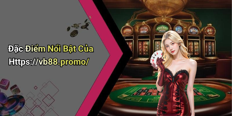 Đặc Điểm Nổi Bật Của Https://vb88.promo/