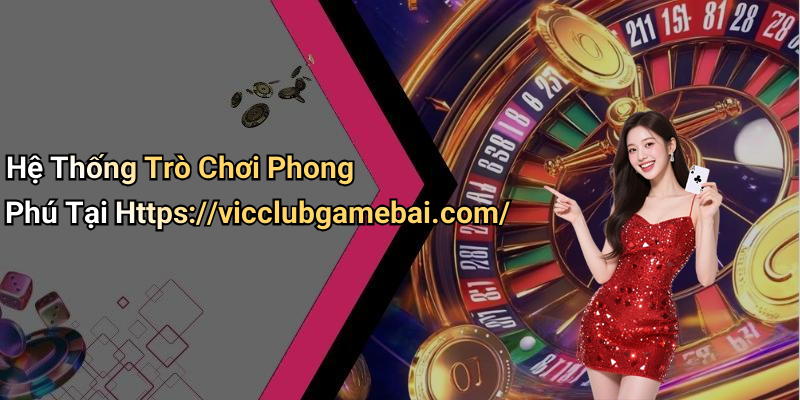 Hệ Thống Trò Chơi Phong Phú Tại Https://vicclubgamebai.com/
