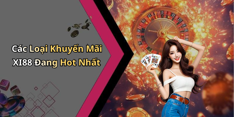 Các Loại Khuyến Mãi XI88 Đang Hot Nhất