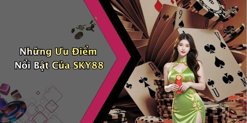 Những Ưu Điểm Nổi Bật Của SKY88