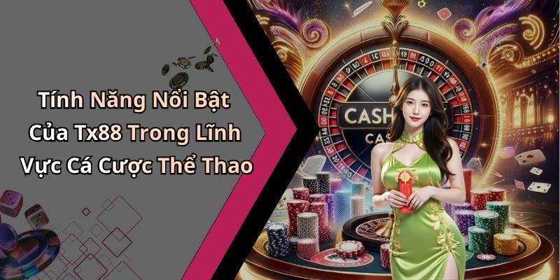 Tính Năng Nổi Bật Của Tx88 Trong Lĩnh Vực Cá Cược Thể Thao