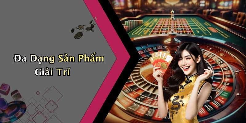 Đa Dạng Sản Phẩm Giải Trí