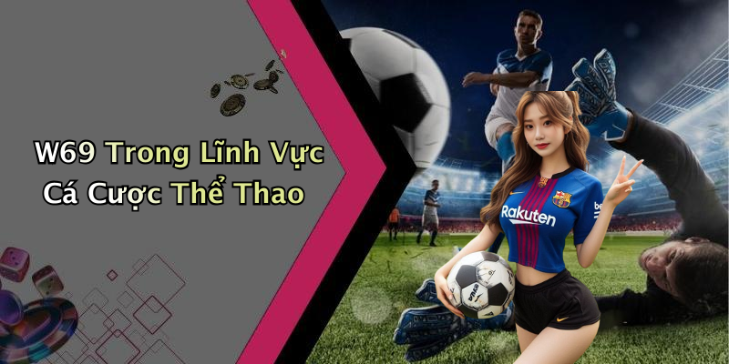 W69 Trong Lĩnh Vực Cá Cược Thể Thao