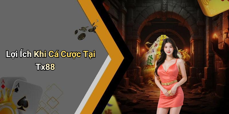 Lợi Ích Khi Cá Cược Tại Tx88
