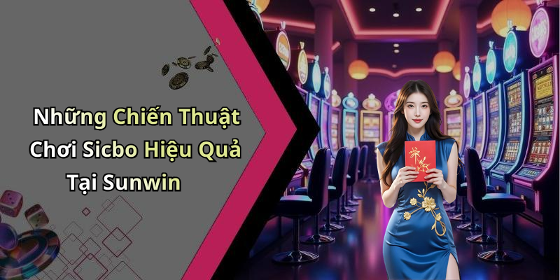 Những Chiến Thuật Chơi Sicbo Hiệu Quả Tại Sunwin