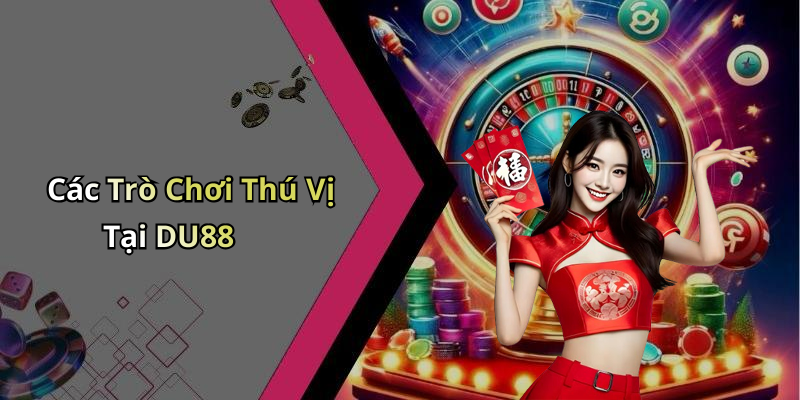 Các Trò Chơi Thú Vị Tại DU88