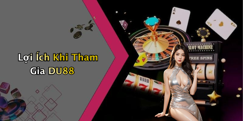 Lợi Ích Khi Tham Gia DU88