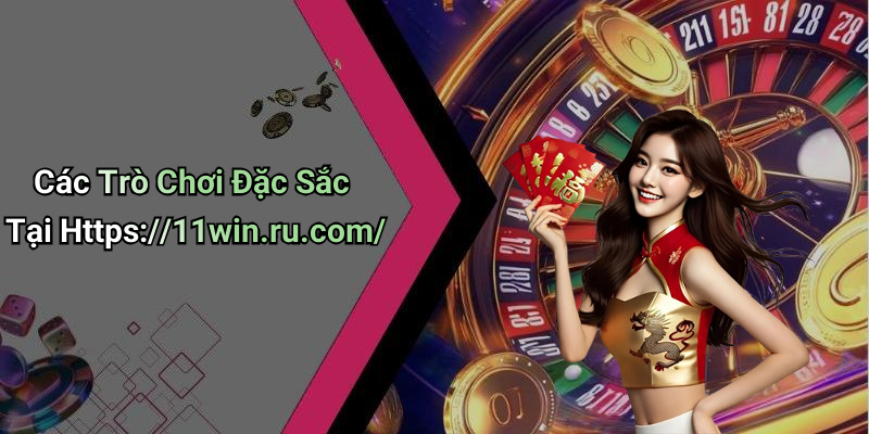 Các Trò Chơi Đặc Sắc Tại Https://11win.ru.com/