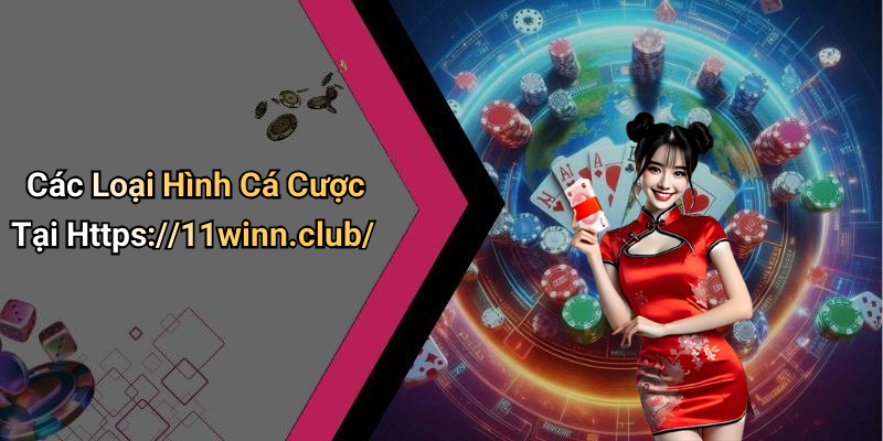 Các Loại Hình Cá Cược Tại Https://11winn.club/