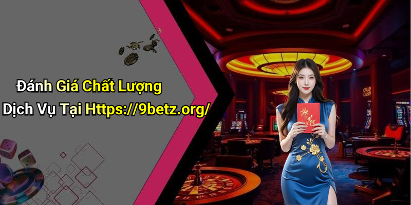 Đánh Giá Chất Lượng Dịch Vụ Tại Https://9betz.org/