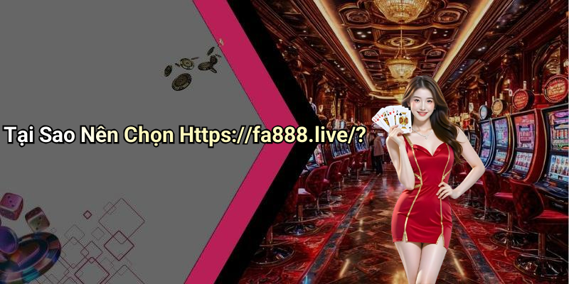 Tại Sao Nên Chọn Https://fa888.live/?