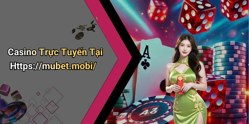 Casino Trực Tuyến Tại Https://mubet.mobi/
