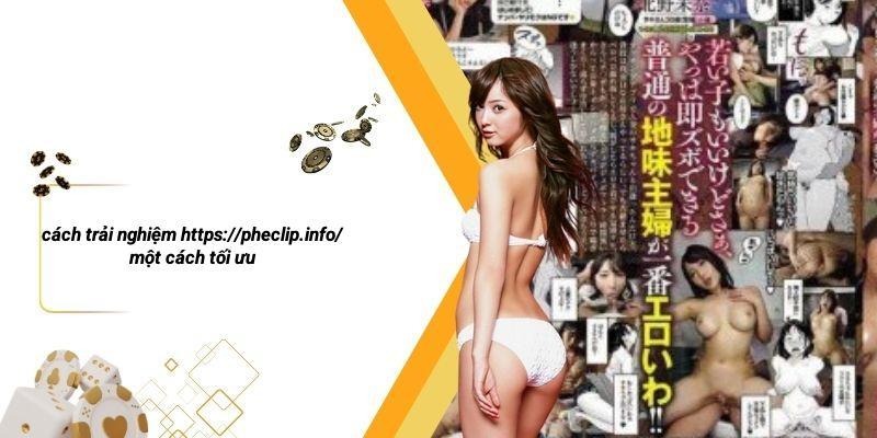 Cách Trải Nghiệm Https://pheclip.info/ Một Cách Tối Ưu