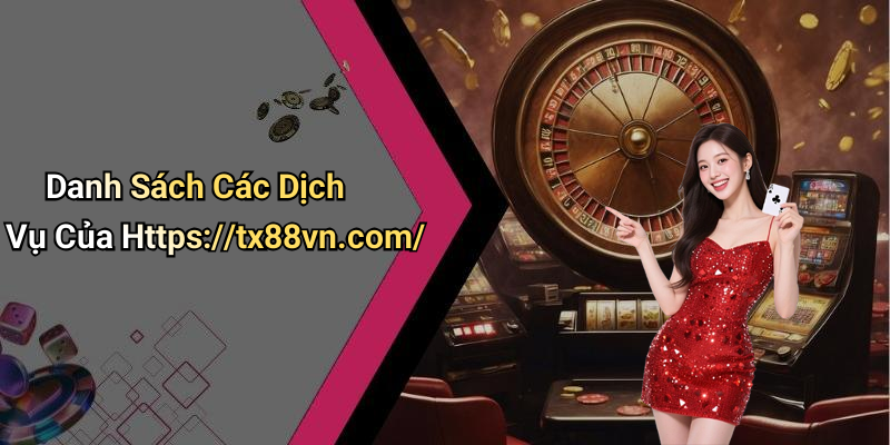 Danh Sách Các Dịch Vụ Của Https://tx88vn.com/