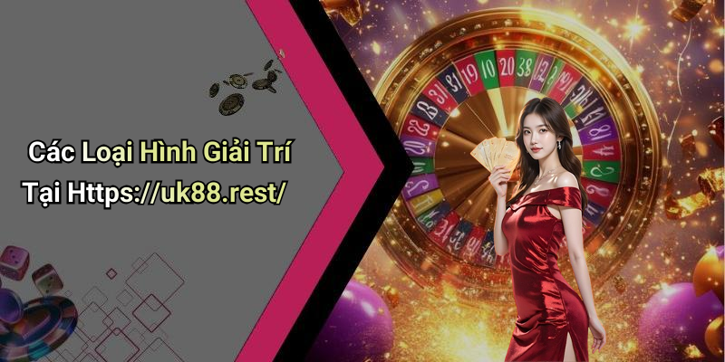 Các Loại Hình Giải Trí Tại Https://uk88.rest/
