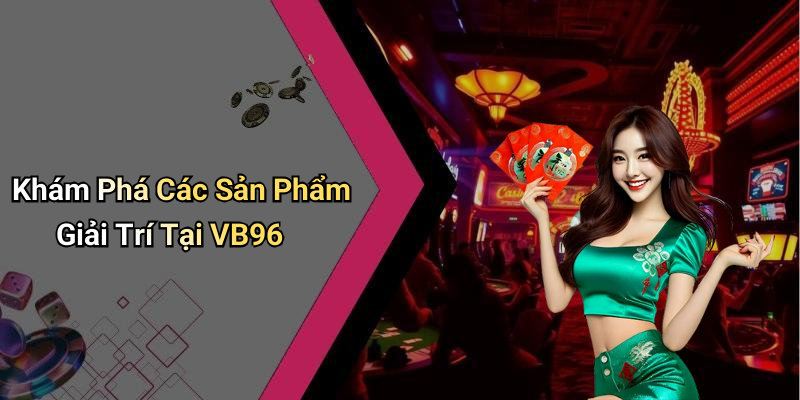 Khám Phá Các Sản Phẩm Giải Trí Tại VB96