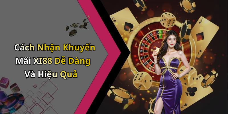 Cách Nhận Khuyến Mãi XI88 Dễ Dàng Và Hiệu Quả