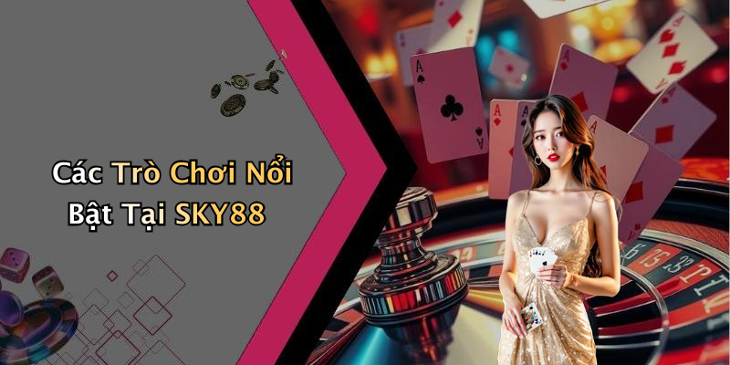 Các Trò Chơi Nổi Bật Tại SKY88