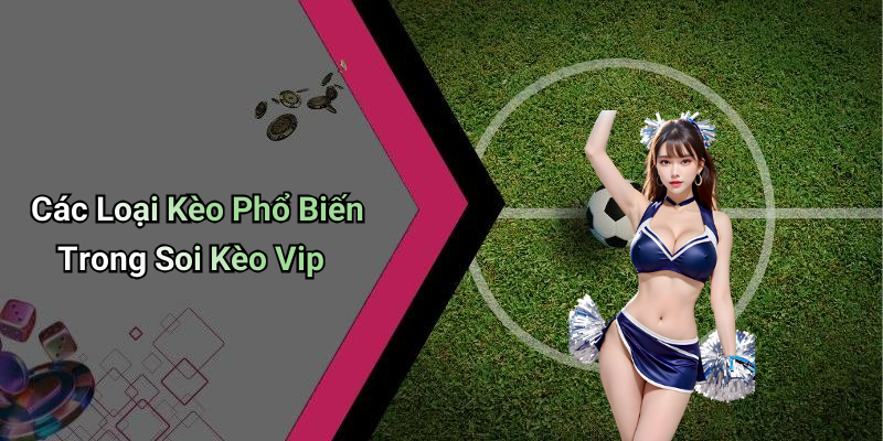 Các Loại Kèo Phổ Biến Trong Soi Kèo Vip