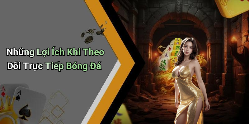 Những Lợi Ích Khi Theo Dõi Trực Tiếp Bóng Đá
