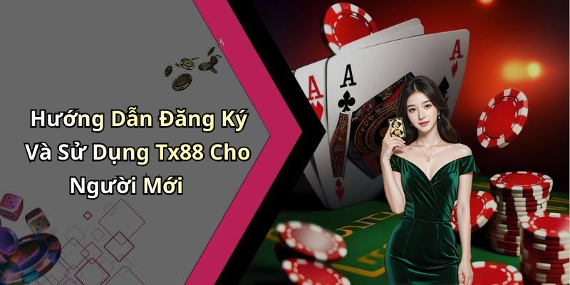 Hướng Dẫn Đăng Ký Và Sử Dụng Tx88 Cho Người Mới