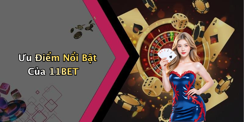 Ưu Điểm Nổi Bật Của 11BET