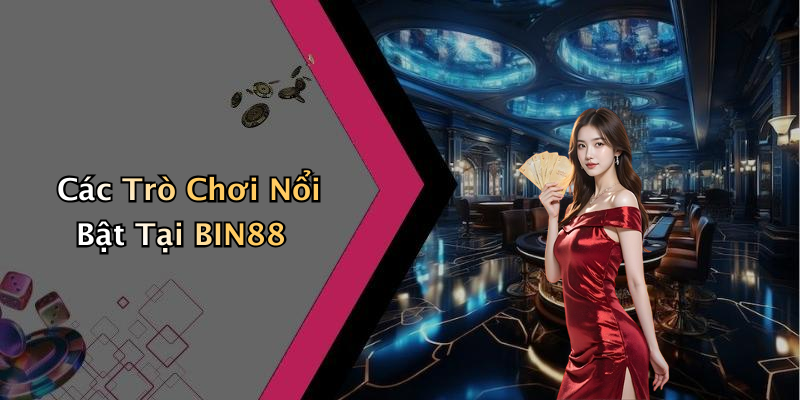 Các Trò Chơi Nổi Bật Tại BIN88