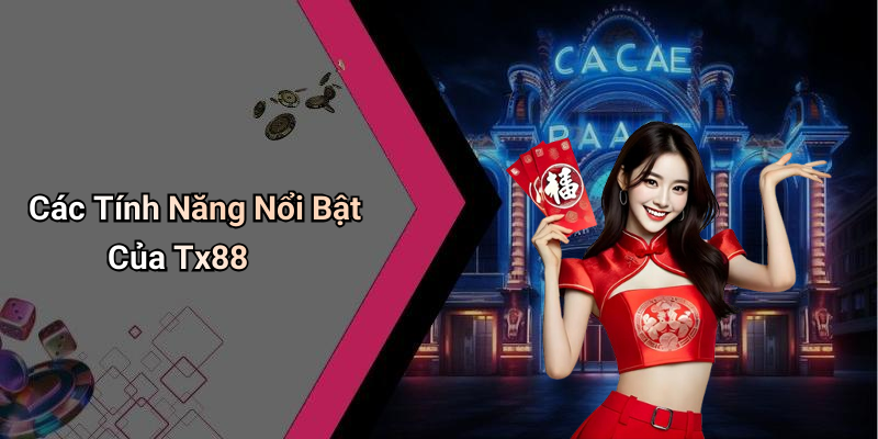 Các Tính Năng Nổi Bật Của Tx88