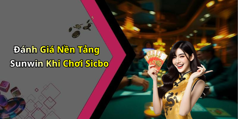 Đánh Giá Nền Tảng Sunwin Khi Chơi Sicbo