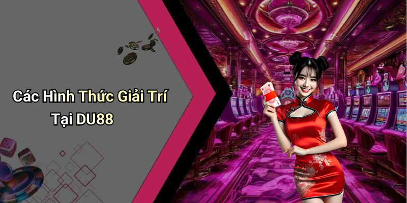 Các Hình Thức Giải Trí Tại DU88
