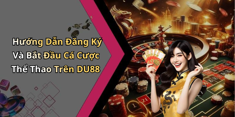 Hướng Dẫn Đăng Ký Và Bắt Đầu Cá Cược Thể Thao Trên DU88