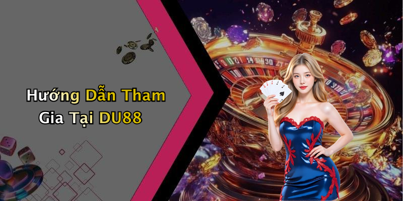 Hướng Dẫn Tham Gia Tại DU88