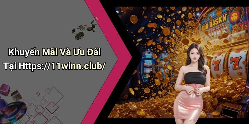 Khuyến Mãi Và Ưu Đãi Tại Https://11winn.club/