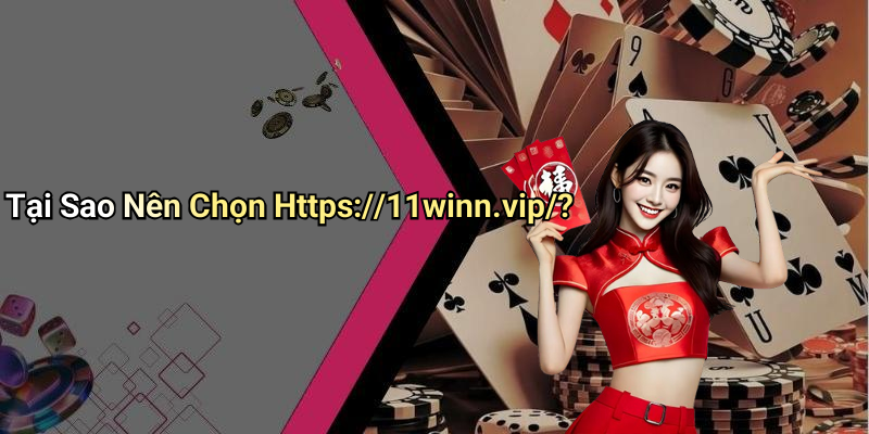 Tại Sao Nên Chọn Https://11winn.vip/?