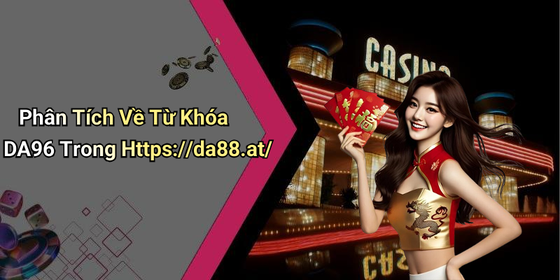 Phân Tích Về Từ Khóa DA96 Trong Https://da88.at/