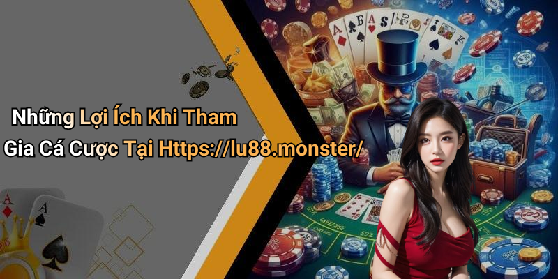 Những Lợi Ích Khi Tham Gia Cá Cược Tại Https://lu88.monster/