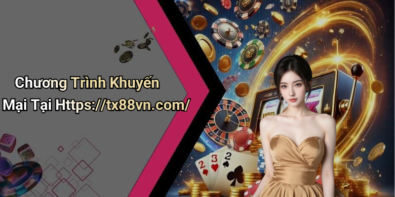 Chương Trình Khuyến Mại Tại Https://tx88vn.com/