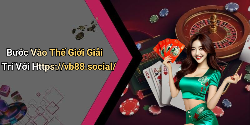 Bước Vào Thế Giới Giải Trí Với Https://vb88.social/